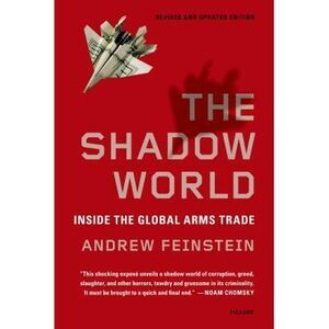The Shadow World: Inside the Global Arms Trade -- Andrew Feinstein
